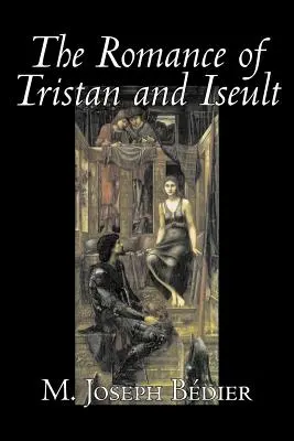 Romanul lui Tristan și Iseult de Joseph M. Bedier (Bdier), Ficțiune, Clasici, Basme, Povești populare, Legende și mitologie, Fantezie, Istoric - The Romance of Tristan and Iseult by Joseph M. Bedier (Bdier), Fiction, Classics, Fairy Tales, Folk Tales, Legends & Mythology, Fantasy, Historical