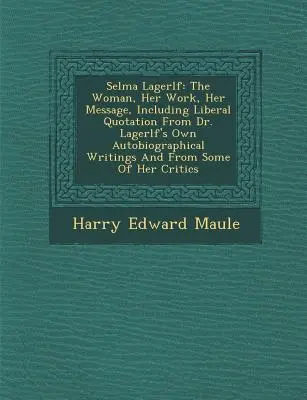 Selma Lagerl F: The Woman, Her Work, Her Message, Inclusiv citate liberale din scrierile autobiografice ale Dr. Lagerl F și fr - Selma Lagerl F: The Woman, Her Work, Her Message, Including Liberal Quotation from Dr. Lagerl F's Own Autobiographical Writings and fr