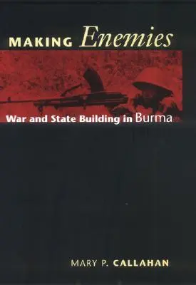 Facerea de dușmani: Războiul și construirea statului în Birmania - Making Enemies: War and State Building in Burma
