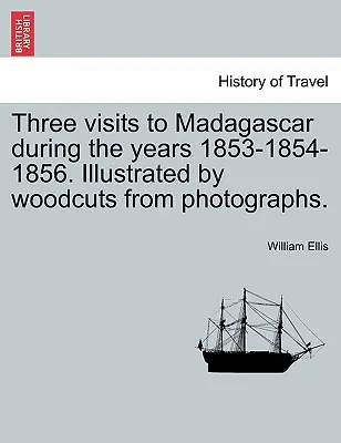 Trei vizite în Madagascar în anii 1853-1854-1856. Ilustrată prin xilogravuri după fotografii. - Three visits to Madagascar during the years 1853-1854-1856. Illustrated by woodcuts from photographs.
