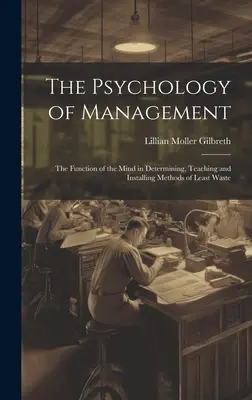 Psihologia managementului: Funcția minții în determinarea, predarea și instalarea metodelor de minimizare a risipei - The Psychology of Management: The Function of the Mind in Determining, Teaching and Installing Methods of Least Waste