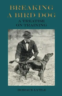 Ruperea unui câine de vânătoare - un tratat de dresaj - Breaking a Bird Dog - A Treatise on Training