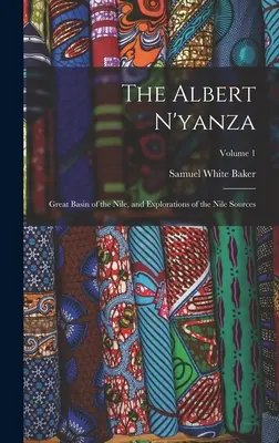 The Albert N'yanza: Marele bazin al Nilului și explorări ale surselor Nilului; volumul 1 - The Albert N'yanza: Great Basin of the Nile, and Explorations of the Nile Sources; Volume 1