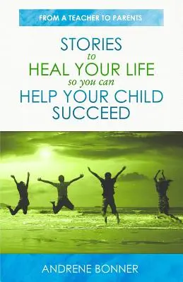Povești pentru a-ți vindeca viața astfel încât să-ți poți ajuta copilul să reușească - Stories To Heal Your Life So You Can Help Your Child Succeed