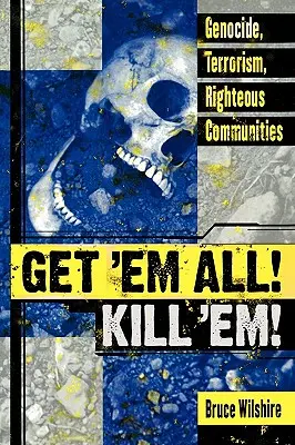 Prindeți-i pe toți! Kill 'Em!: Genocid, terorism, comunități justițiare - Get 'em All! Kill 'Em!: Genocide, Terrorism, Righteous Communities