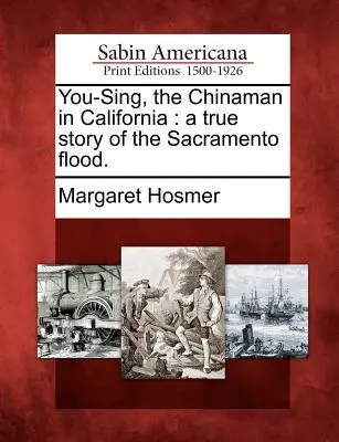 You-Sing, chinezul din California: O poveste adevărată despre inundația din Sacramento. - You-Sing, the Chinaman in California: A True Story of the Sacramento Flood.