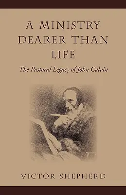O slujire mai dragă decât viața: Moștenirea pastorală a lui John Calvin - A Ministry Dearer Than Life: The Pastoral Legacy of John Calvin