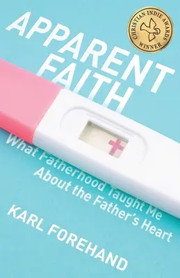 Aparentă credință: Ce m-a învățat paternitatea despre inima tatălui - Apparent Faith: What Fatherhood Taught Me About the Father's Heart