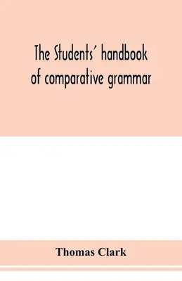 Manualul studenților de gramatică comparată. Aplicat la limbile sanscrită, zend, greacă, latină, gotică, anglo-saxonă și engleză - The students' handbook of comparative grammar. Applied to the Sanskrit, Zend, Greek, Latin, Gothic, Anglo-Saxon, and English languages
