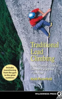 Traditional Lead Climbing: Ghidul unui cățărător pe stâncă pentru a lua capătul ascuțit al frânghiei - Traditional Lead Climbing: A Rock Climber's Guide to Taking the Sharp End of the Rope