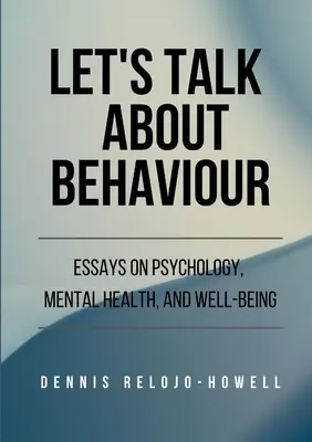 Let's Talk About Behaviour: Essays on Psychology, Mental Health, and Well-being