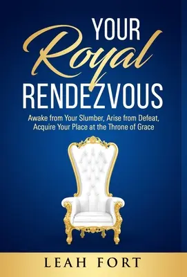 Întâlnirea ta regală: Trezește-te din somn, trezește-te din înfrângere, dobândește-ți locul la tronul harului - Your Royal Rendezvous: Awake from Your Slumber, Arise from Defeat, Acquire Your Place at the Throne of Grace