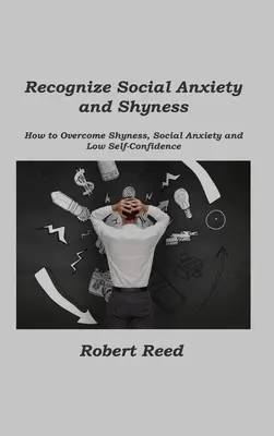 Recunoașteți Anxietatea Socială și Timiditatea: Cum să depășești timiditatea, anxietatea socială și încrederea scăzută în sine - Recognize Social Anxiety and Shyness: How to Overcome Shyness, Social Anxiety and Low Self-Confidence
