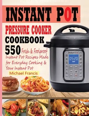 Instant Pot Pressure Cooker Cookbook: 55o Fresh & Foolproof Instant Pot Recipes Made for Everyday Cooking & Your Instant Pot (Rețete proaspete și ireproșabile făcute pentru gătitul de zi cu zi și vasul tău instant) - Instant Pot Pressure Cooker Cookbook: 55o Fresh & Foolproof Instant Pot Recipes Made for Everyday Cooking & Your Instant Pot