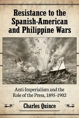 Rezistența la războaiele hispano-american și filipinez: anti-imperialismul și rolul presei, 1895-1902 - Resistance to the Spanish-American and Philippine Wars: Anti-Imperialism and the Role of the Press, 1895-1902