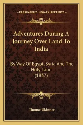 Adventures During A Journey Over Land To India: By Way Of Egypt, Syria And The Holy Land (1837)