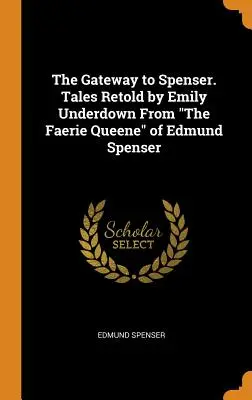 The Gateway to Spenser. Tales Retold by Emily Underdown From The Faerie Queene” de Edmund Spenser” - The Gateway to Spenser. Tales Retold by Emily Underdown From The Faerie Queene