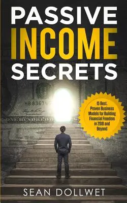 Venituri pasive: Secretele - 15 cele mai bune modele de afaceri dovedite pentru construirea libertății financiare în 2018 și dincolo (Dropshipping, Affiliate M - Passive Income: Secrets - 15 Best, Proven Business Models for Building Financial Freedom in 2018 and Beyond (Dropshipping, Affiliate M