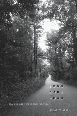 Drumul lung și întunecat: Bill King și crima din Jasper, Texas - Long Dark Road: Bill King and Murder in Jasper, Texas