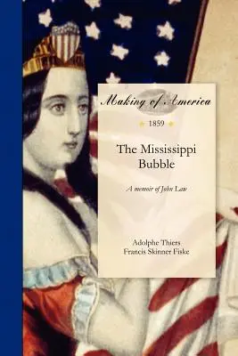 Mississippi Bubble: A Memoir of John Law, la care se adaugă relatări autentice ale expediției Darien și ale schemei din Marea Sudului - Mississippi Bubble: A Memoir of John Law, to Which Are Added Authentic Accounts of the Darien Expedition and the South Sea Scheme
