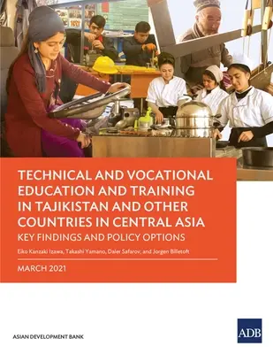 Educația și formarea tehnică și profesională în Tadjikistan și în alte țări din Asia Centrală: Principalele constatări și acțiuni de politică - Technical and Vocational Education and Training in Tajikistan and Other Countries in Central Asia: Key Findings and Policy Actions
