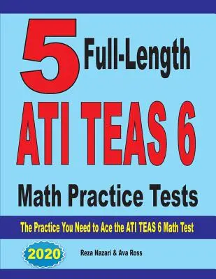 5 teste practice complete de matematică ATI TEAS 6: Practica de care aveți nevoie pentru a promova testul ATI TEAS 6 Math - 5 Full-Length ATI TEAS 6 Math Practice Tests: The Practice You Need to Ace the ATI TEAS 6 Math Test