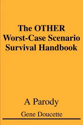 The OTHER Worst-Case Scenario Survival Handbook: O parodie - The OTHER Worst-Case Scenario Survival Handbook: A Parody