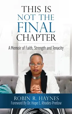 Acesta nu este ultimul capitol: A Memoir of Faith, Strength and Tenacity (Memorii despre credință, putere și tenacitate) - This is Not the Final Chapter: A Memoir of Faith, Strength and Tenacity