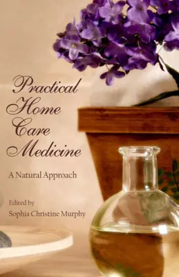 Medicină practică de îngrijire la domiciliu: O abordare naturală - Practical Home Care Medicine: A Natural Approach