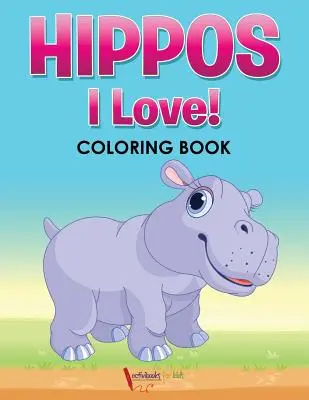 Hipopotami! Iubesc! Carte de colorat - Hippos! I Love! Coloring Book