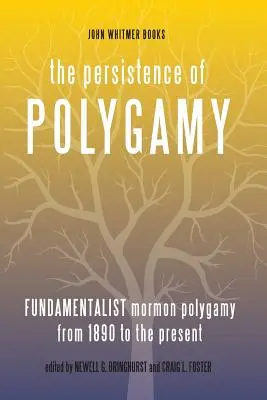 Persistența poligamiei, vol. 3: Poligamia mormonă fundamentalistă din 1890 până în prezent - The Persistence of Polygamy, Vol. 3: Fundamentalist Mormon Polygamy from 1890 to the Present