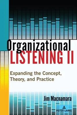 Ascultarea organizațională II: Extinderea conceptului, a teoriei și a practicii - Organizational Listening II: Expanding the Concept, Theory, and Practice