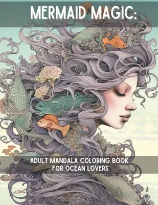 Magia sirenelor: Carte de colorat Mandala pentru adulți pentru iubitorii de ocean - Mermaid Magic: Adult Mandala Coloring Book for Ocean Lovers
