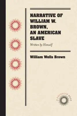 Narațiunea lui William W. Brown, un sclav american: Scrisă de el însuși - Narrative of William W. Brown, an American Slave: Written by Himself