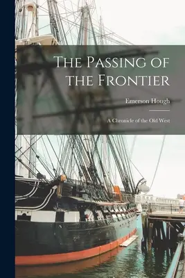 The Passing of the Frontier: O cronică a Vechiului Vest - The Passing of the Frontier: A Chronicle of the Old West