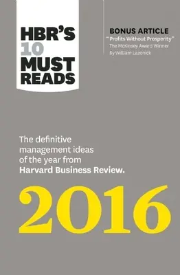 Hbr's 10 Must Reads 2016: Ideile definitive de management ale anului din Harvard Business Review (cu un articol premiat de McKinsey în plus) - Hbr's 10 Must Reads 2016: The Definitive Management Ideas of the Year from Harvard Business Review (with Bonus McKinsey Award-Winning Article Pr