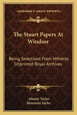 The Stuart Papers At Windsor: Selecții din arhivele regale netipărite până în prezent - The Stuart Papers At Windsor: Being Selections From Hitherto Unprinted Royal Archives