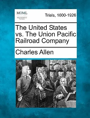 Statele Unite ale Americii vs. Union Pacific Railroad Company - The United States vs. the Union Pacific Railroad Company