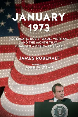 Ianuarie 1973: Watergate, Roe V. Wade, Vietnam și luna care a schimbat America pentru totdeauna - January 1973: Watergate, Roe V. Wade, Vietnam, and the Month That Changed America Forever