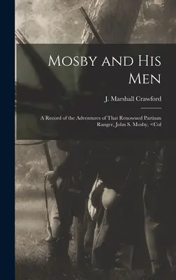 Mosby și oamenii săi: A Record of the Adventures of That Renowned Partisan Ranger, John S. Mosby, - Mosby and his Men: A Record of the Adventures of That Renowned Partisan Ranger, John S. Mosby,