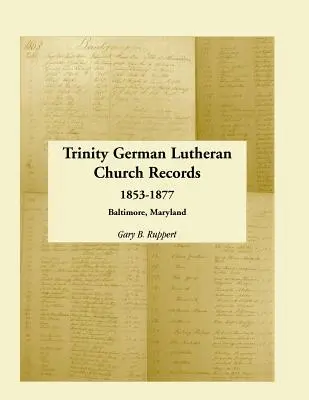 Registrele Bisericii Luterane Germane Trinity, 1853-1877: Baltimore, Maryland - Trinity German Lutheran Church Records, 1853-1877: Baltimore, Maryland