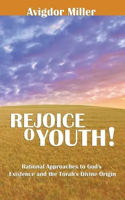 Bucură-te, tinerețe: Abordări raționale ale existenței lui Dumnezeu și ale originii divine a Torei - Rejoice O Youth: Rational Approaches to God's Existence and the Torah's Divine Origin