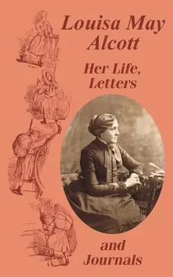 Louisa May Alcott Viața, scrisorile și jurnalele ei - Louisa May Alcott Her Life, Letters, and Journals