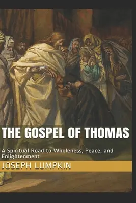 Evanghelia lui Toma: Un drum spiritual către integritate, pace și iluminare - The Gospel of Thomas: A Spiritual Road to Wholeness, Peace, and Enlightenment