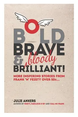 Îndrăzneț, curajos și (sângeros) strălucitor: Mai multe povești pline de inspirație de la cei peste 50 de ani... - Bold, Brave & (bloody) Brilliant: More inspiring stories from frank 'n' feisty over 50s...