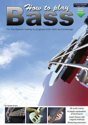 How to Play Bass: Pentru basiștii care doresc să își îmbunătățească abilitățile și cunoștințele - How to Play Bass: For the Bassist Looking to Progress Their Skills and Knowledge