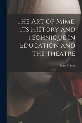 Arta mimicii, istoria și tehnica ei în educație și teatru (The Art of Mime, Its History and Technique in Education and the Theatre) - The Art of Mime, Its History and Technique in Education and the Theatre