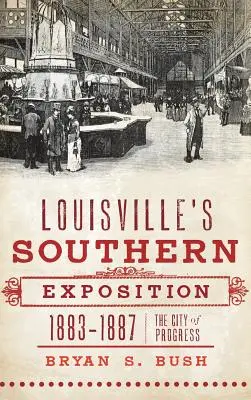Expoziția de Sud din Louisville, 1883-1887: Orașul progresului - Louisville's Southern Exposition, 1883-1887: The City of Progress