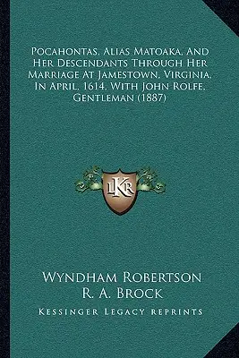 Pocahontas, Alias Matoaka, și descendenții ei prin căsătoria sa la Jamestown, Virginia, în aprilie 1614, cu John Rolfe, gentleman - Pocahontas, Alias Matoaka, And Her Descendants Through Her Marriage At Jamestown, Virginia, In April, 1614, With John Rolfe, Gentleman