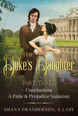 The Duke's Daughter Partea 3 - Concluzii: O variantă din Mândrie și Prejudecată - The Duke's Daughter Part 3 - Conclusions: A Pride and Prejudice Variation